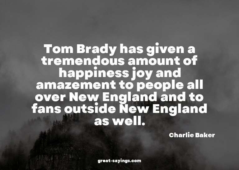 Tom Brady has given a tremendous amount of happiness jo