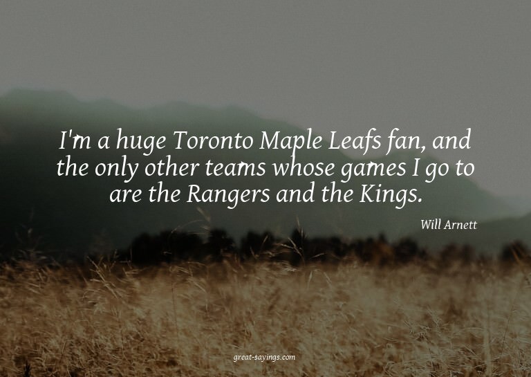 I'm a huge Toronto Maple Leafs fan, and the only other