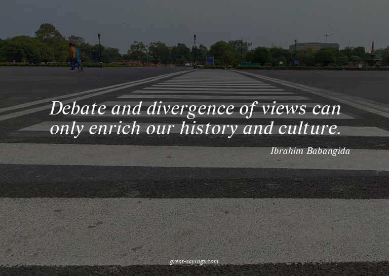 Debate and divergence of views can only enrich our hist