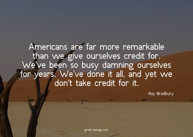 Americans are far more remarkable than we give ourselve