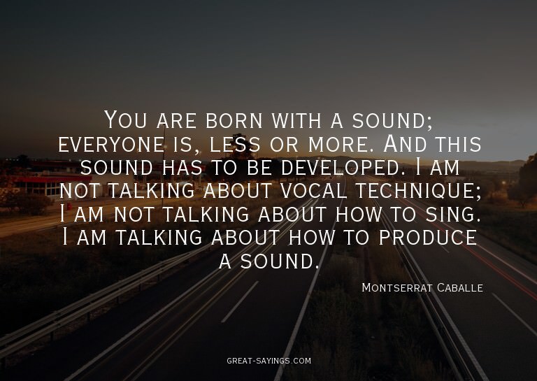 You are born with a sound; everyone is, less or more. A