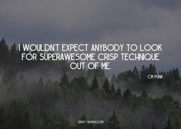 I wouldn't expect anybody to look for superawesome cris