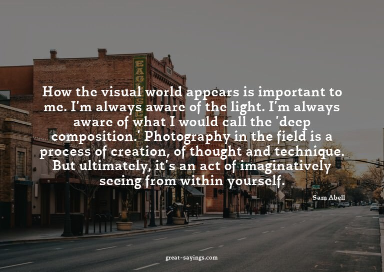 How the visual world appears is important to me. I'm al