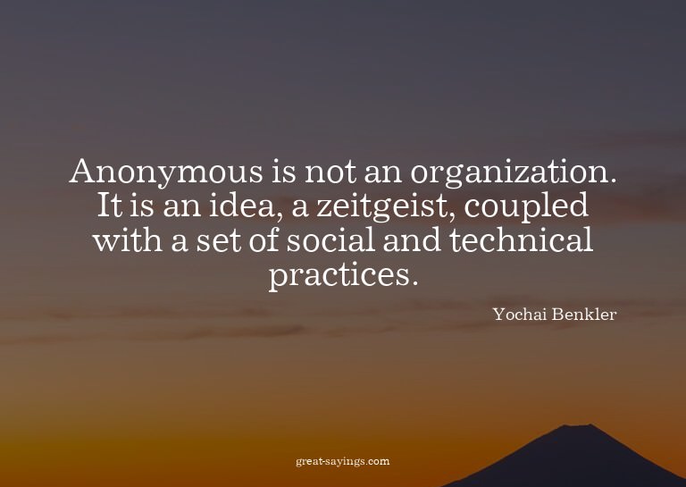 Anonymous is not an organization. It is an idea, a zeit