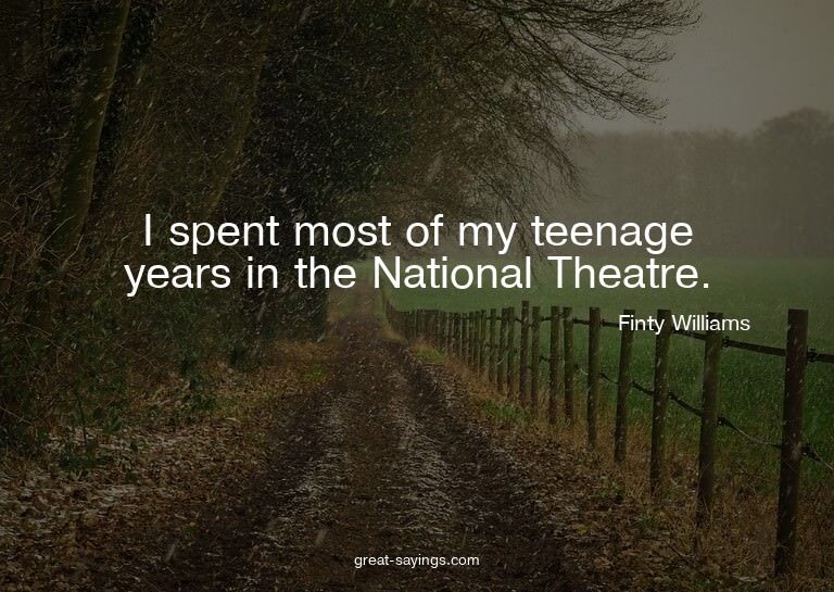 I spent most of my teenage years in the National Theatr