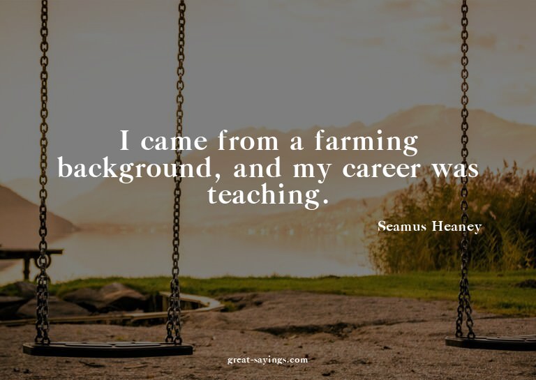 I came from a farming background, and my career was tea