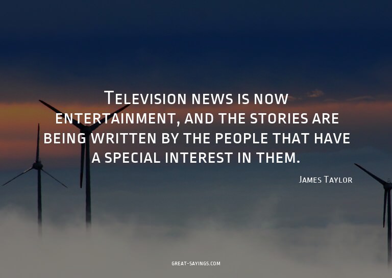 Television news is now entertainment, and the stories a