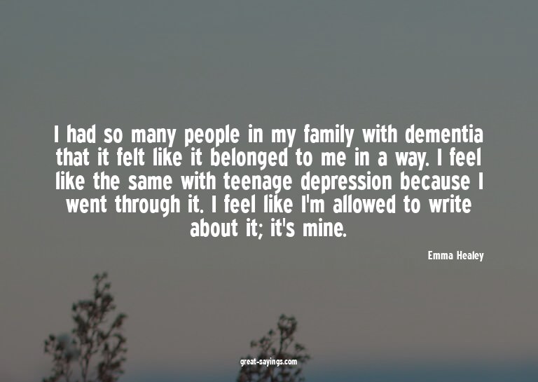 I had so many people in my family with dementia that it