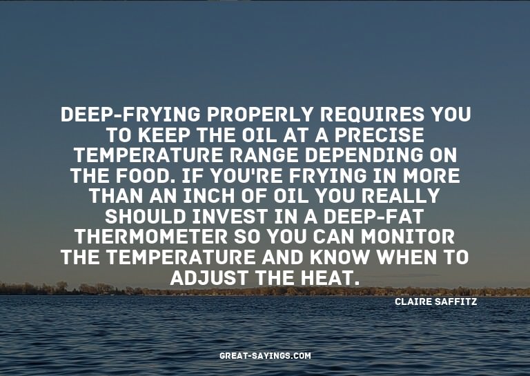 Deep-frying properly requires you to keep the oil at a