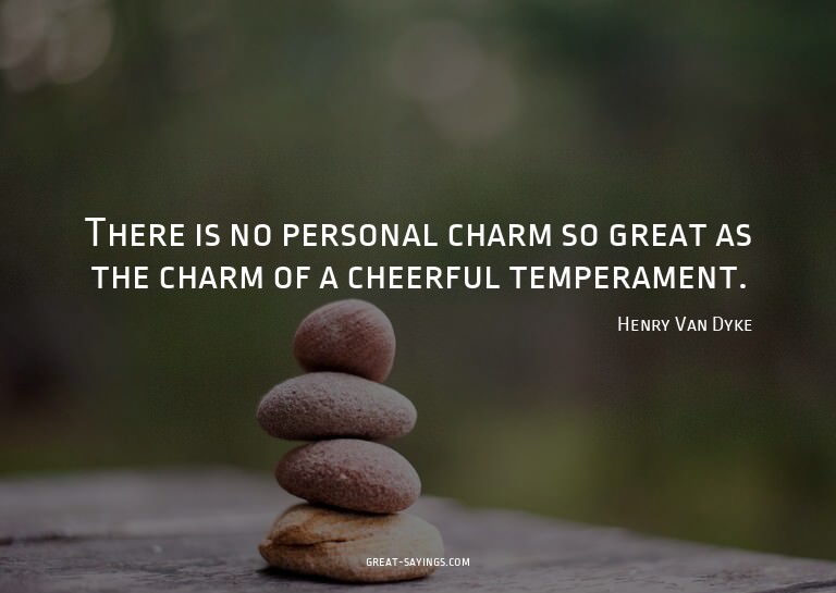 There is no personal charm so great as the charm of a c