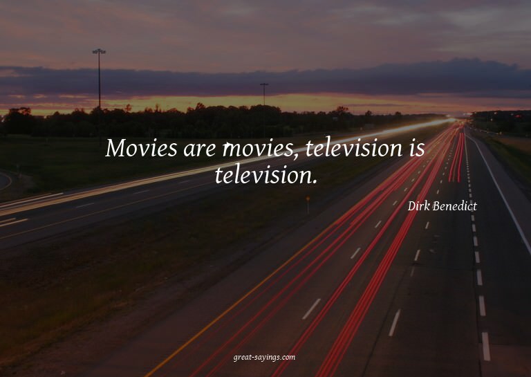 Movies are movies, television is television.

