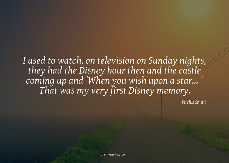 I used to watch, on television on Sunday nights, they h