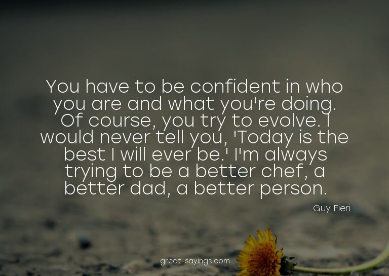 You have to be confident in who you are and what you're