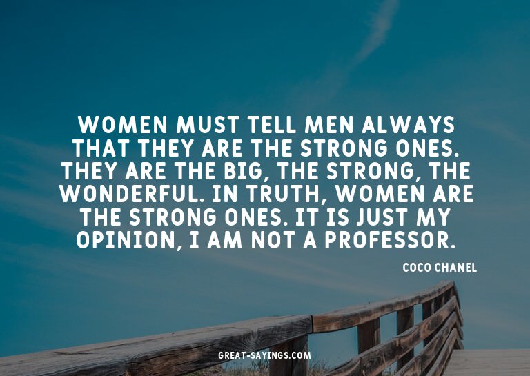 Women must tell men always that they are the strong one