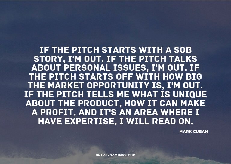 If the pitch starts with a sob story, I'm out. If the p