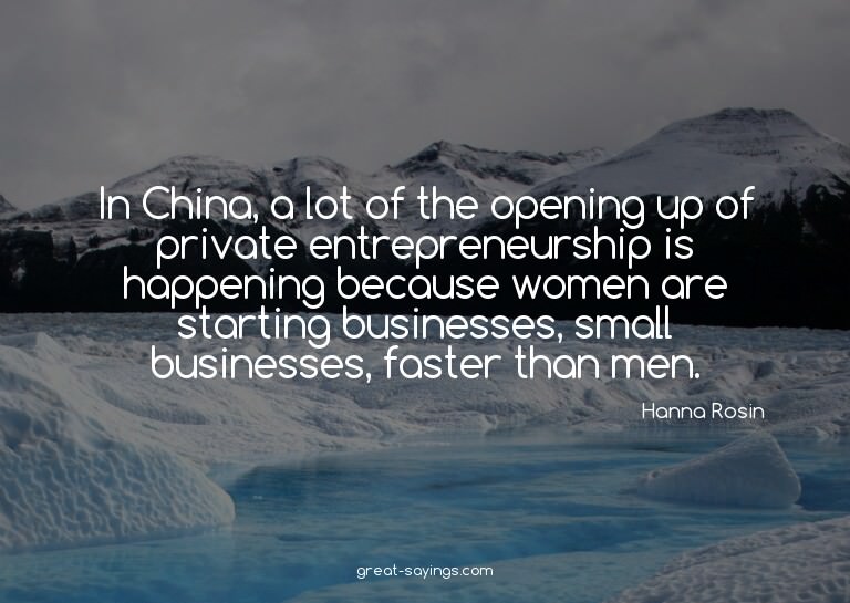 In China, a lot of the opening up of private entreprene
