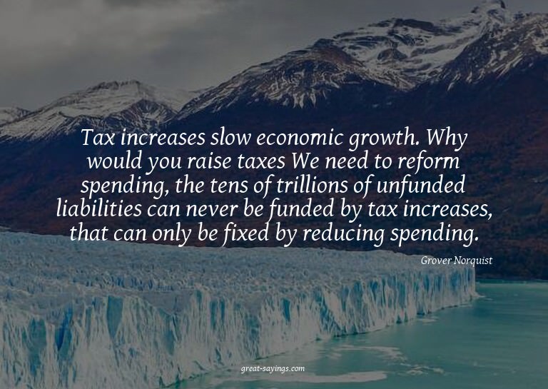 Tax increases slow economic growth. Why would you raise