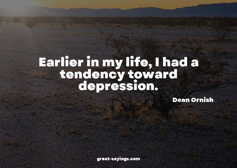Earlier in my life, I had a tendency toward depression.