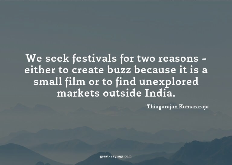 We seek festivals for two reasons - either to create bu