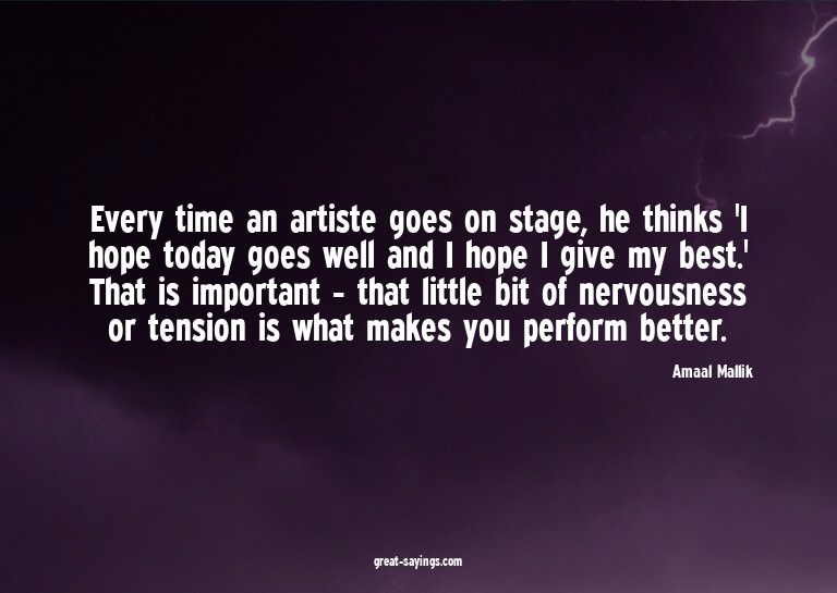 Every time an artiste goes on stage, he thinks 'I hope