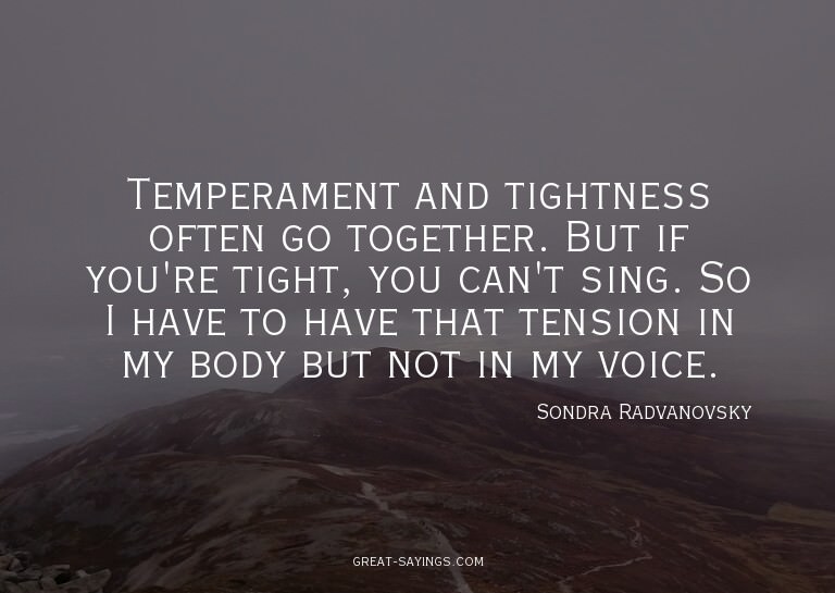 Temperament and tightness often go together. But if you