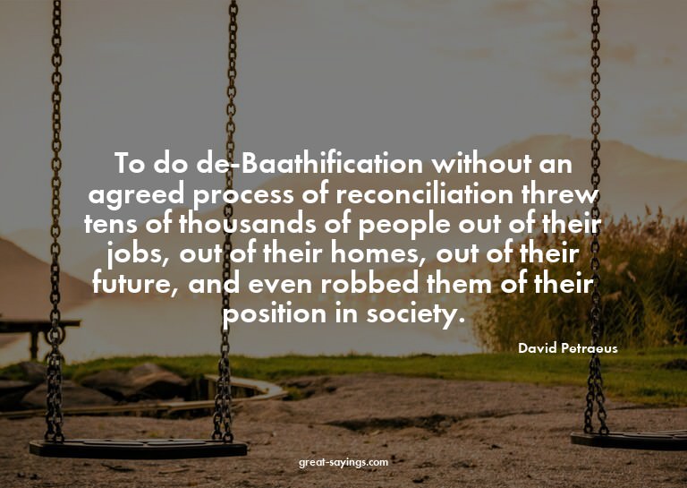 To do de-Baathification without an agreed process of re