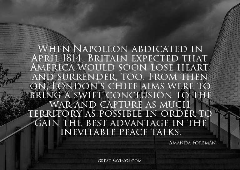 When Napoleon abdicated in April 1814, Britain expected