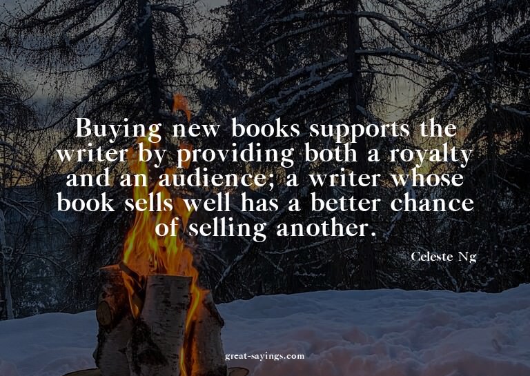 Buying new books supports the writer by providing both