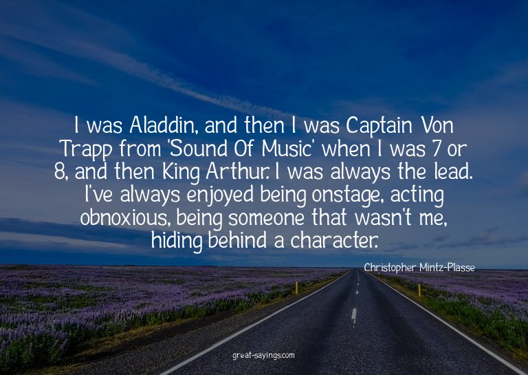 I was Aladdin, and then I was Captain Von Trapp from 'S