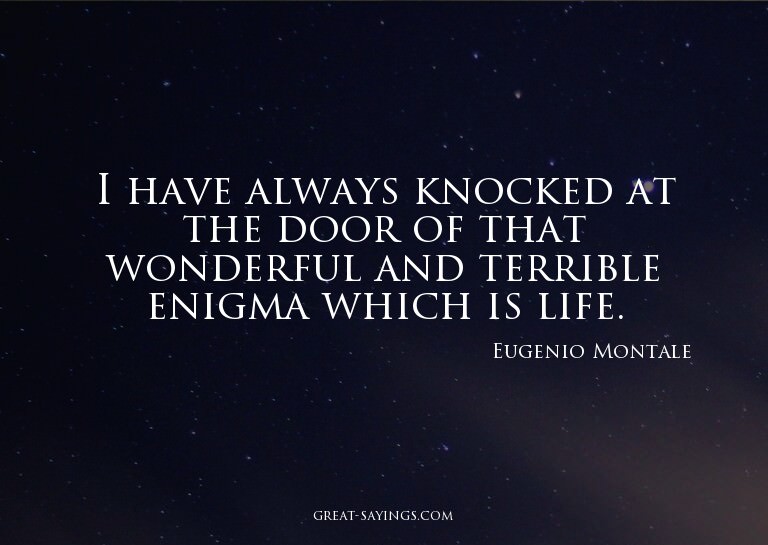 I have always knocked at the door of that wonderful and