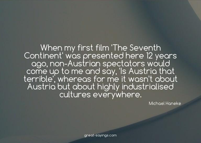 When my first film 'The Seventh Continent' was presente