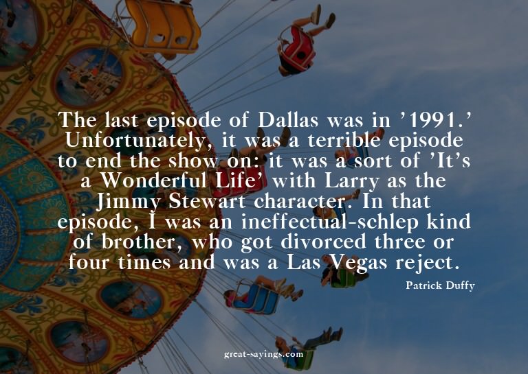 The last episode of Dallas was in '1991.' Unfortunately