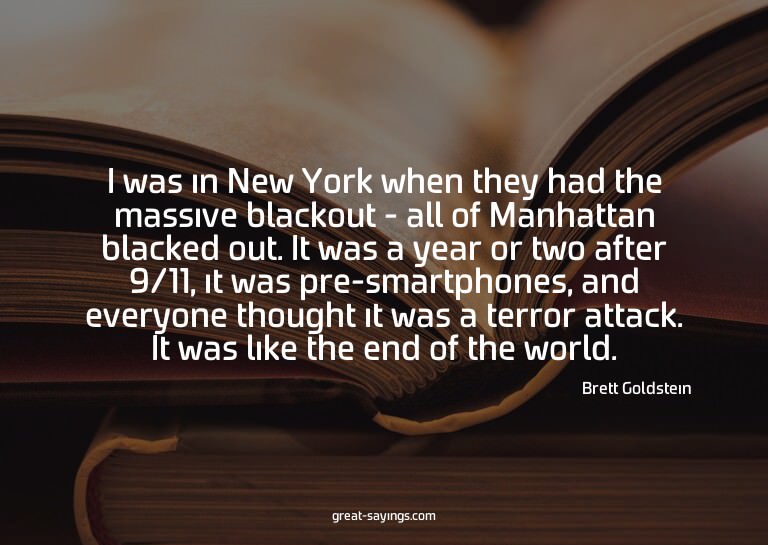 I was in New York when they had the massive blackout -
