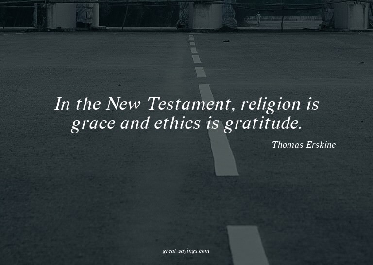 In the New Testament, religion is grace and ethics is g