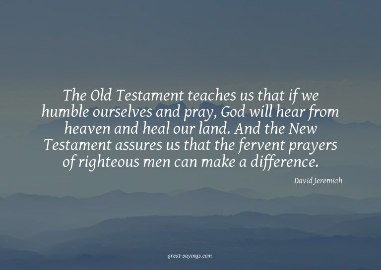 The Old Testament teaches us that if we humble ourselve