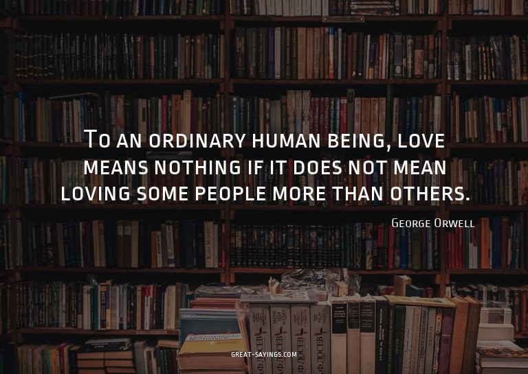 To an ordinary human being, love means nothing if it do