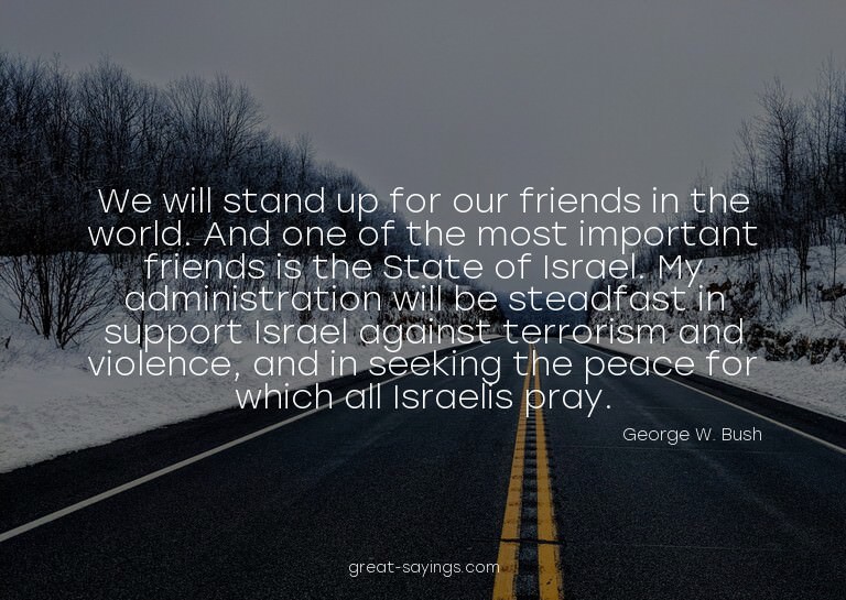We will stand up for our friends in the world. And one
