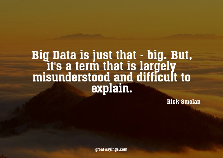 Big Data is just that - big. But, it's a term that is l