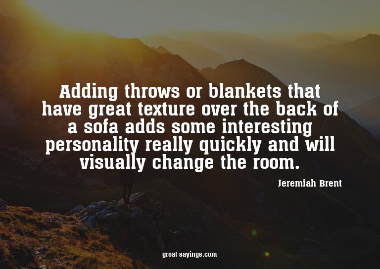 Adding throws or blankets that have great texture over
