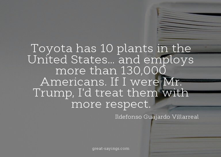 Toyota has 10 plants in the United States... and employ