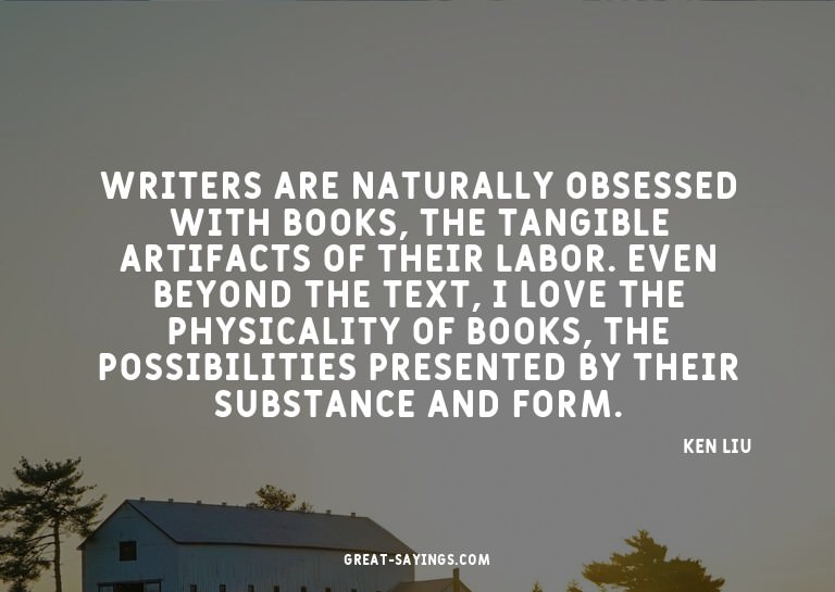 Writers are naturally obsessed with books, the tangible
