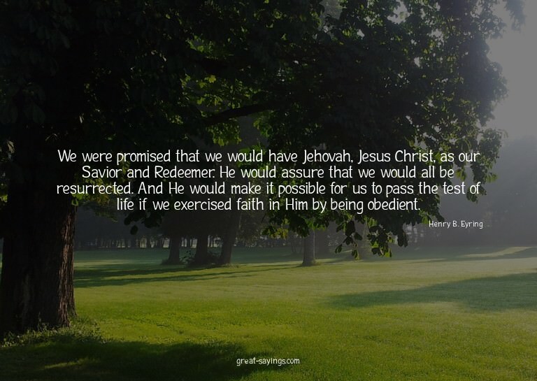 We were promised that we would have Jehovah, Jesus Chri