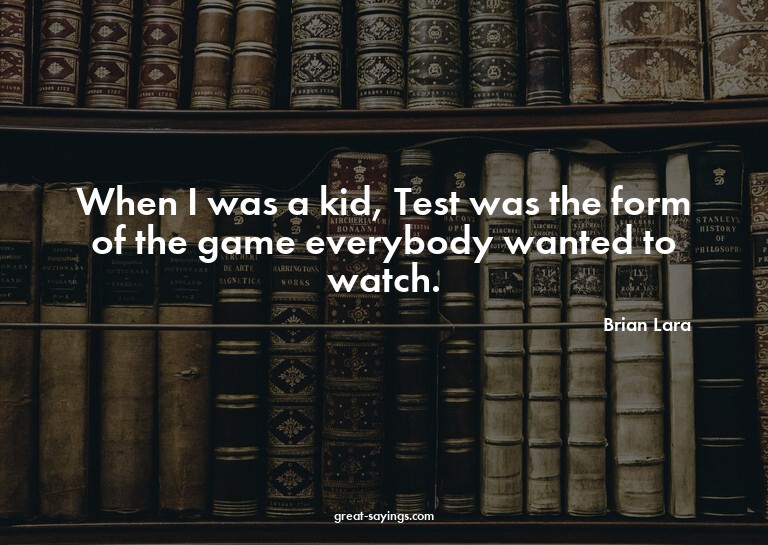 When I was a kid, Test was the form of the game everybo