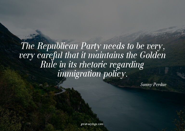 The Republican Party needs to be very, very careful tha