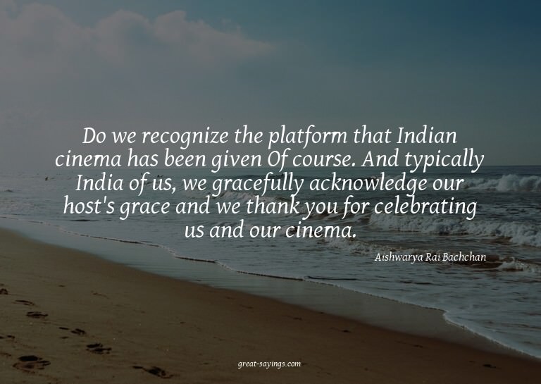 Do we recognize the platform that Indian cinema has bee