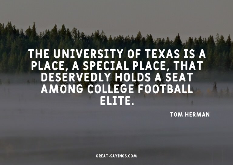 The University of Texas is a place, a special place, th