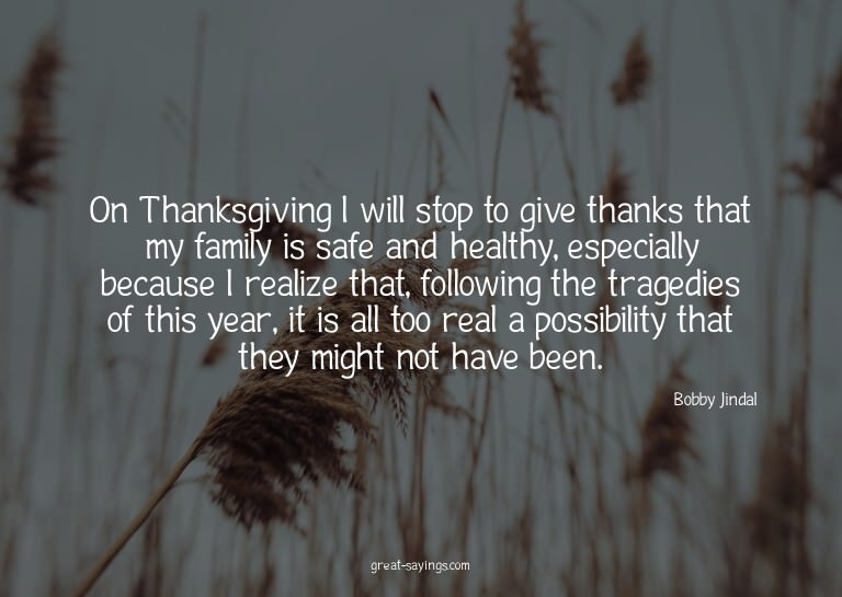 On Thanksgiving I will stop to give thanks that my fami