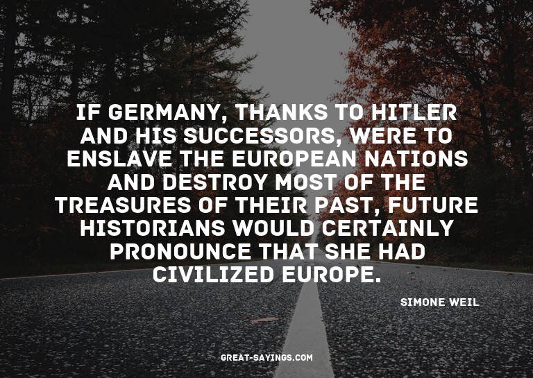 If Germany, thanks to Hitler and his successors, were t