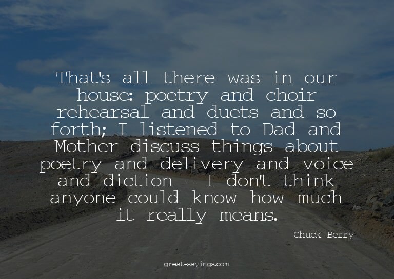 That's all there was in our house: poetry and choir reh