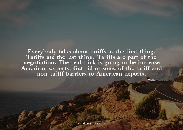 Everybody talks about tariffs as the first thing. Tarif